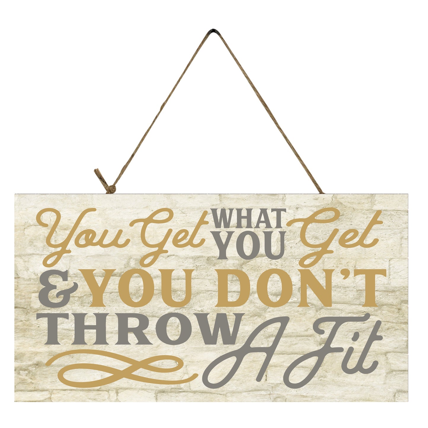 You Get What You Get and You Don't Throw a Fit Printed Handmade Wood Sign