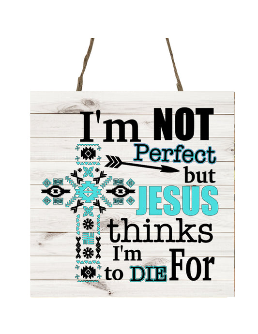 I'm Not Perfect but Jesus Thinks I'm to Die For Printed Handmade Wood Mini Sign