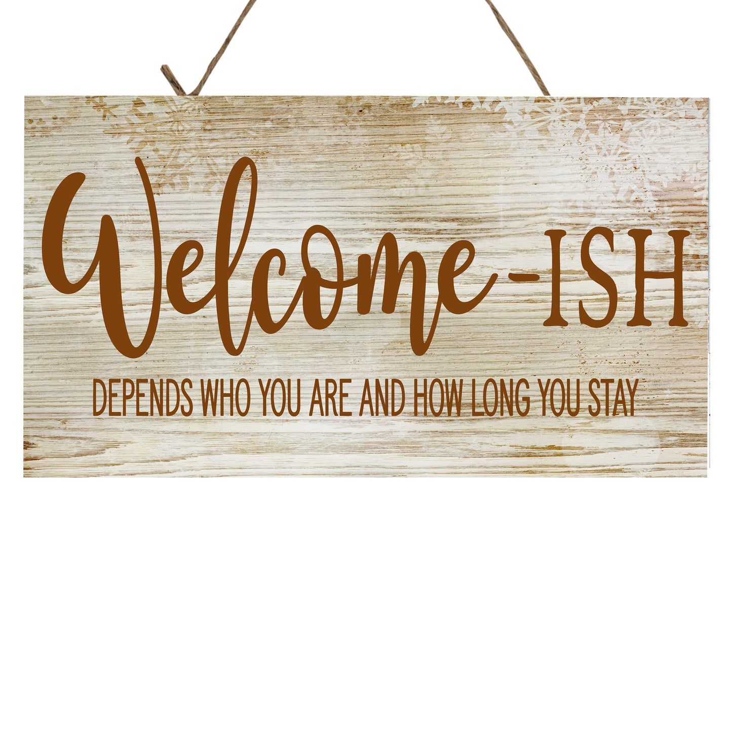 Welcome-ish  Depends Who You Are and How Long You Stay Farmhouse Printed Handmade Wood Sign