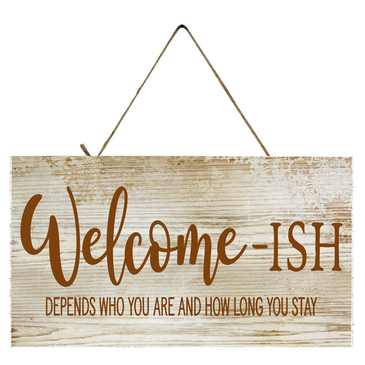 Welcome-ish  Depends Who You Are and How Long You Stay Farmhouse Printed Handmade Wood Sign