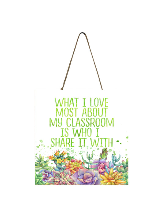 What I Love Most About My Classroom is Who I Share it With Printed Handmade Wood Small Sign
