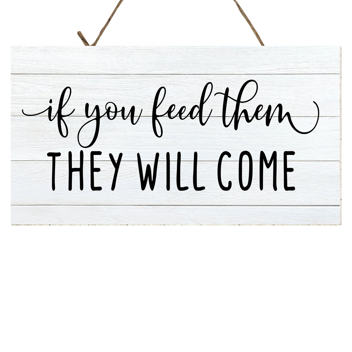 If You Feed Them They Will Come Printed Handmade Wood Sign