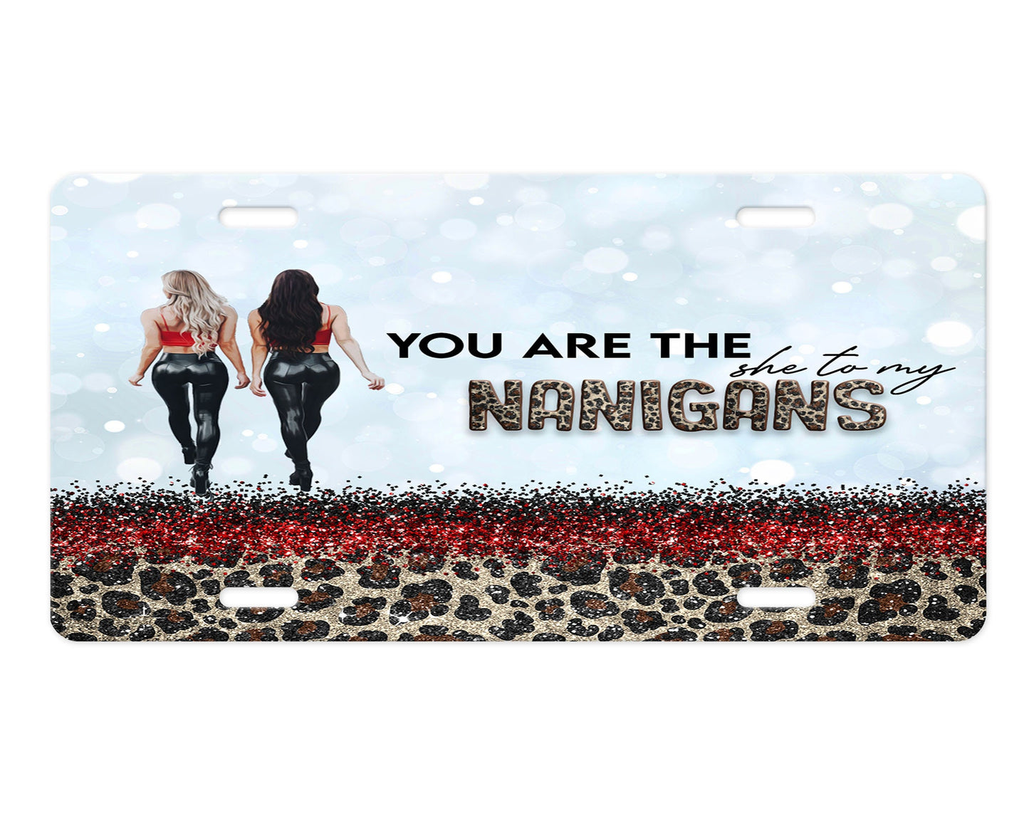 You Are the She to My Nanigans Print Aluminum Front License Plate