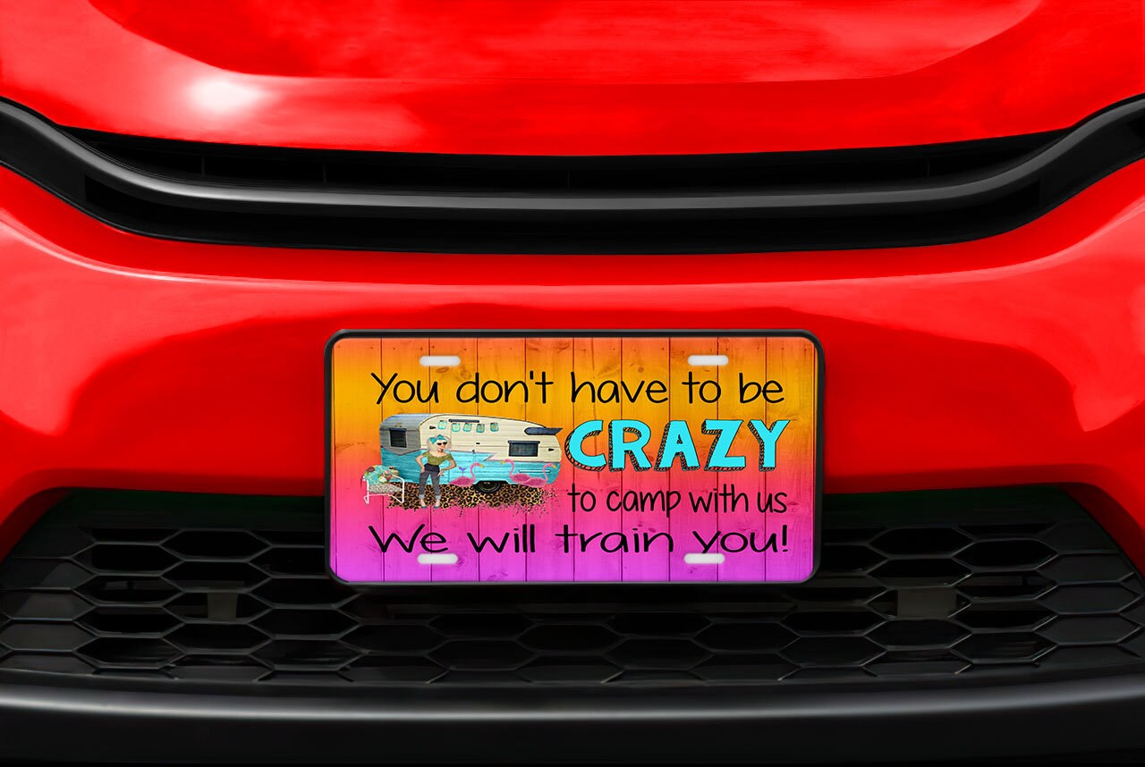 You Don't Have to be Crazy to Camp with Us We will Train You Aluminum Front License Plate