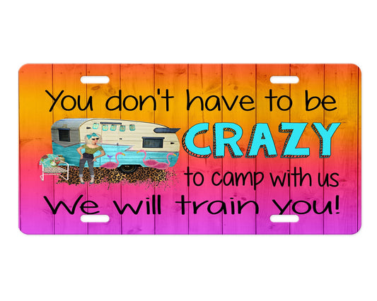 You Don't Have to be Crazy to Camp with Us We will Train You Aluminum Front License Plate