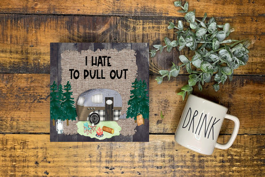 Hate to Pull Out Camper Printed Handmade Wood  Mini Sign, Tier Tray Decor, Camping Sign, Farmhouse Decor