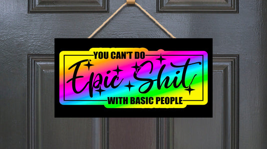 It's Hard to do Epic Shit with Basic People Funny Humorous Printed Handmade Wood Sign