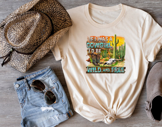 If I Was a Cowgirl I'd Be Wild and Free T Shirt, Tshirt, Graphic T's  100% Cotton Tee, Motivational, Western